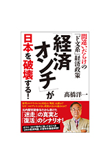 「経済オンチ」が日本を破壊する！